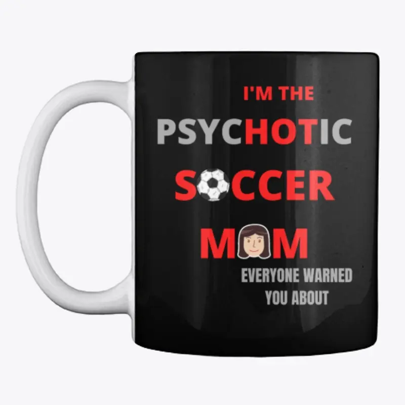 I'm Psychotic Soccer Mom